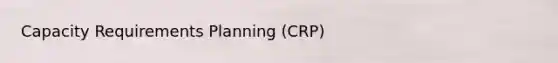 Capacity Requirements Planning (CRP)