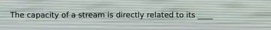 The capacity of a stream is directly related to its ____