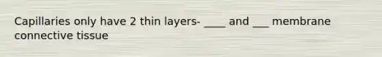 Capillaries only have 2 thin layers- ____ and ___ membrane connective tissue