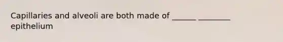 Capillaries and alveoli are both made of ______ ________ epithelium