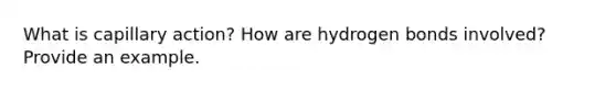 What is capillary action? How are hydrogen bonds involved? Provide an example.