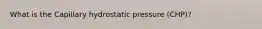 What is the Capillary hydrostatic pressure (CHP)?