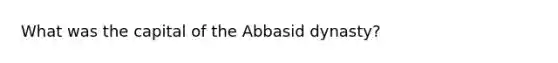 What was the capital of the Abbasid dynasty?