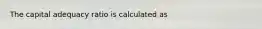 The capital adequacy ratio is calculated as