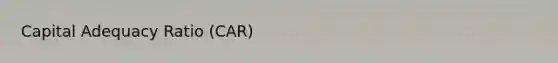 Capital Adequacy Ratio (CAR)