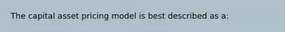 The capital asset pricing model is best described as a: