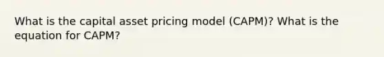 What is the capital asset pricing model (CAPM)? What is the equation for CAPM?