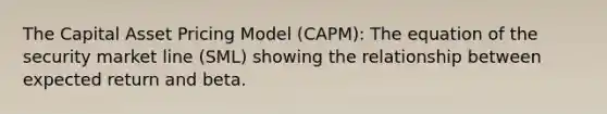 The Capital Asset Pricing Model (CAPM): The equation of the security market line (SML) showing the relationship between expected return and beta.