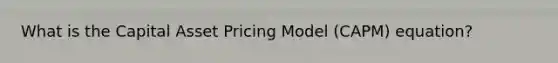 What is the Capital Asset Pricing Model (CAPM) equation?