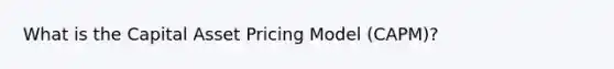 What is the Capital Asset Pricing Model (CAPM)?