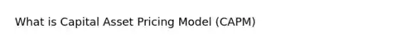 What is Capital Asset Pricing Model (CAPM)