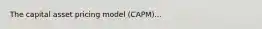 The capital asset pricing model (CAPM)...