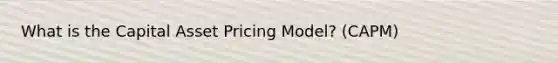 What is the Capital Asset Pricing Model? (CAPM)