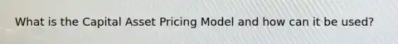 What is the Capital Asset Pricing Model and how can it be used?