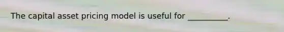 The capital asset pricing model is useful for __________.