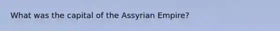 What was the capital of the Assyrian Empire?