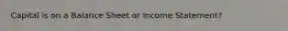 Capital is on a Balance Sheet or Income Statement?