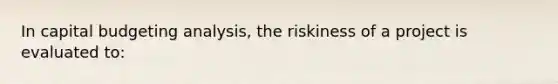 In capital budgeting analysis, the riskiness of a project is evaluated to:​