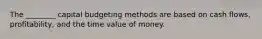 The ________ capital budgeting methods are based on cash flows, profitability, and the time value of money.