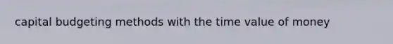 capital budgeting methods with the time value of money