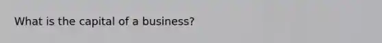 What is the capital of a business?