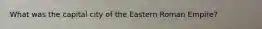 What was the capital city of the Eastern Roman Empire?