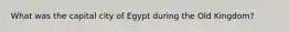 What was the capital city of Egypt during the Old Kingdom?