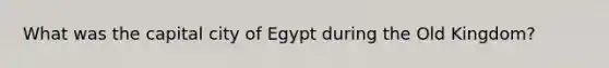 What was the capital city of Egypt during the Old Kingdom?