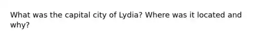 What was the capital city of Lydia? Where was it located and why?