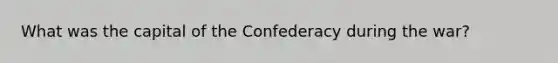 What was the capital of the Confederacy during the war?