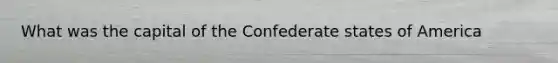 What was the capital of the Confederate states of America