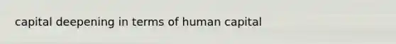 capital deepening in terms of human capital