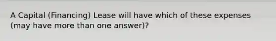 A Capital (Financing) Lease will have which of these expenses (may have more than one answer)?