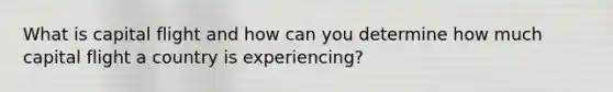 What is capital flight and how can you determine how much capital flight a country is experiencing?