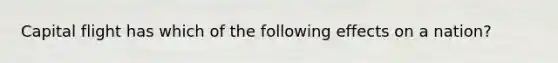 Capital flight has which of the following effects on a nation?