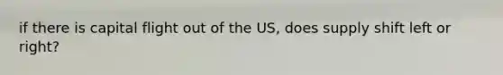 if there is capital flight out of the US, does supply shift left or right?