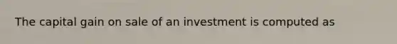 The capital gain on sale of an investment is computed as