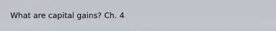 What are capital gains? Ch. 4