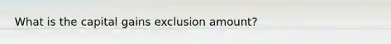 What is the capital gains exclusion amount?