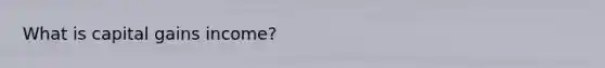 What is capital gains income?