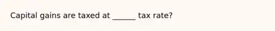 Capital gains are taxed at ______ tax rate?