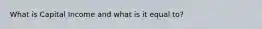 What is Capital Income and what is it equal to?