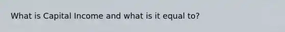What is Capital Income and what is it equal to?