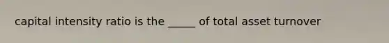 capital intensity ratio is the _____ of total asset turnover