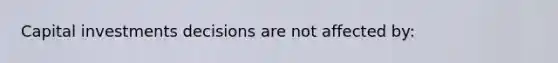 Capital investments decisions are not affected by: