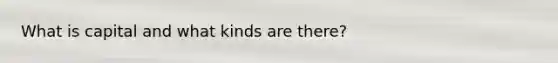 What is capital and what kinds are there?