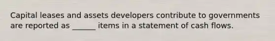 Capital leases and assets developers contribute to governments are reported as ______ items in a statement of cash flows.