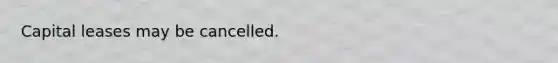 Capital leases may be cancelled.