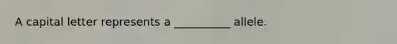 A capital letter represents a __________ allele.