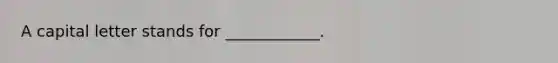 A capital letter stands for ____________.